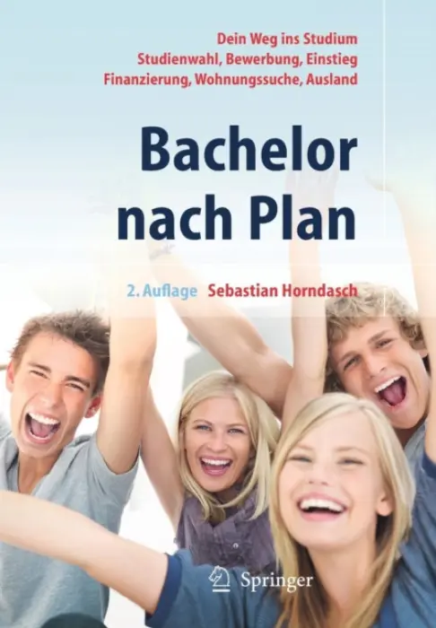 Bachelor nach Plan. Dein Weg ins Studium: Studienwahl, Bewerbung, Einstieg, Finanzierung, Wohnungssuche, Auslandsstudium - Horndasch, Sebastian