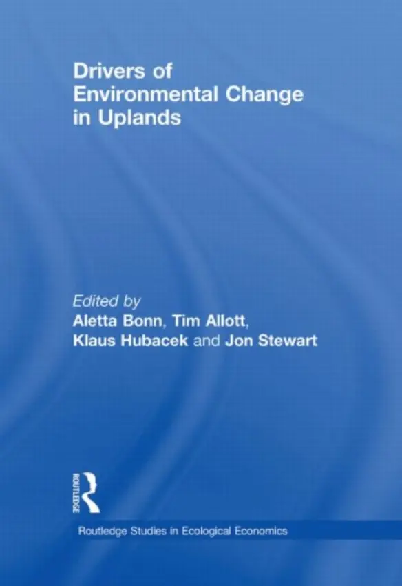 Drivers of Environmental Change in Uplands - Bonn, Aletta (Moors for the Future Partnership, UK) a Allott, Tim (University of Manchester, UK) a Hubacek, Klaus (University of Leeds, UK) a Stewart, Jon (Natural England, UK)