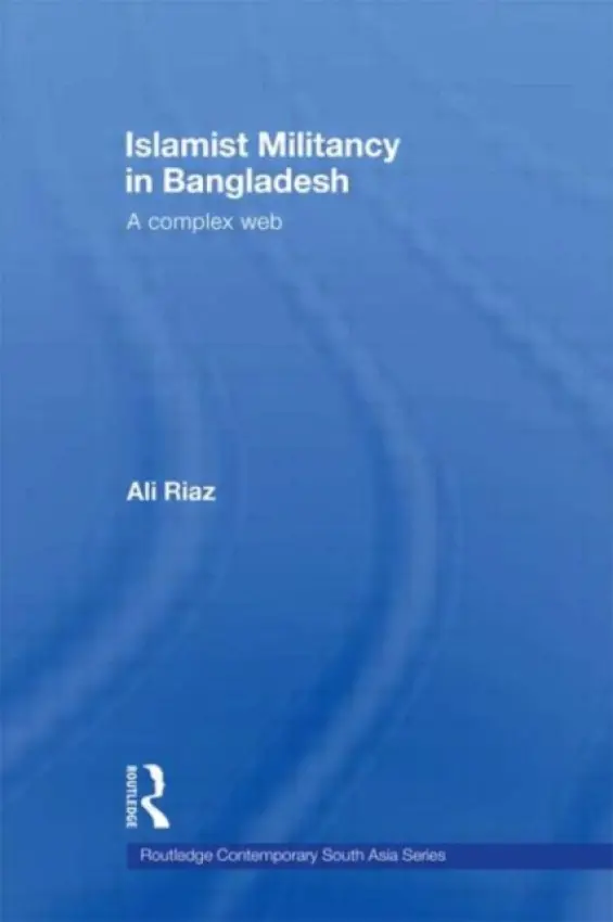 Islamist Militancy in Bangladesh - Riaz, Ali (Illinois State University, USA)