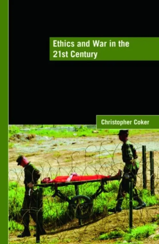 Ethics and War in the 21st Century - Coker, Christopher