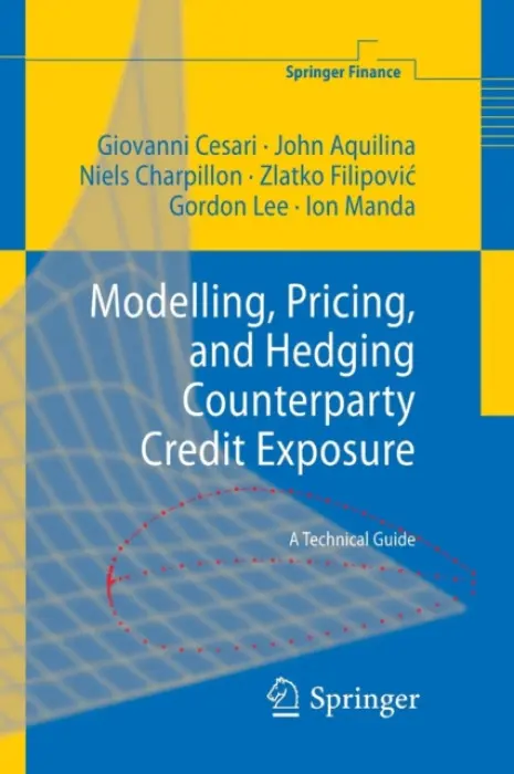 Modelling, Pricing, and Hedging Counterparty Credit Exposure - Cesari, Giovanni a Aquilina, John a Charpillon, Niels a Filipovic, Zlatko a Lee, Gordon a Manda, Ion