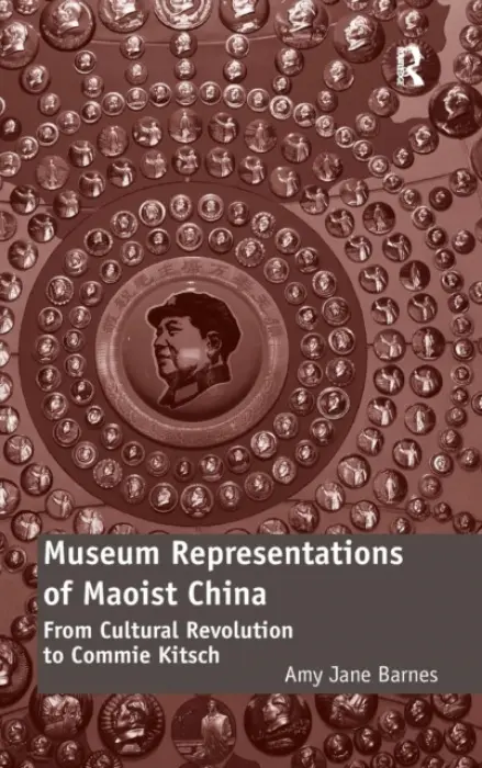 Museum Representations of Maoist China - Barnes, Amy Jane