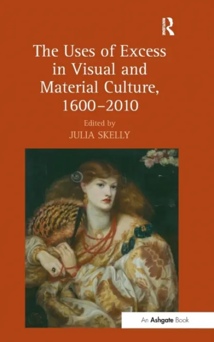 Uses of Excess in Visual and Material Culture, 1600-2010