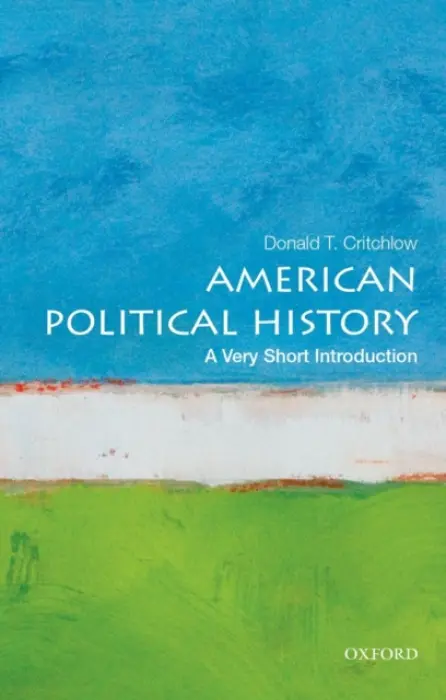 American Political History - Critchlow, Donald (Professor of History, Professor of History, Arizona State University, Tempe, Professor of History, Arizona State University, Te)