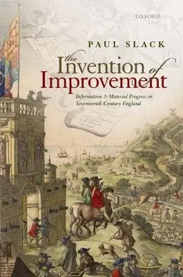 Invention of Improvement - Slack, Paul (Emeritus Professor of Early Modern Social History, Emeritus Professor of Early Modern Social History, Oxford University)