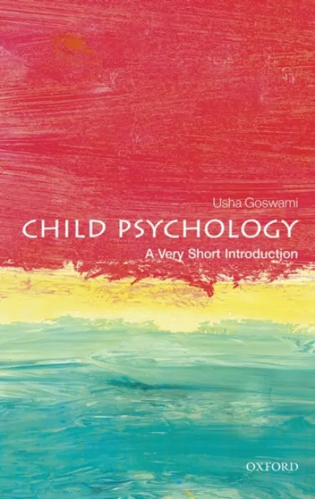Child Psychology - Goswami, Usha (Professor of Cognitive Developmental Neuroscience and Director, Centre for Neuroscience in Education, University of Cambridge, and Fellow, St John's College, Cambridge)