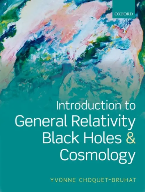 Introduction to General Relativity, Black Holes, and Cosmology - Choquet-Bruhat, Yvonne (French Academy of the Sciences, Paris and the American Academy of Arts and Science)