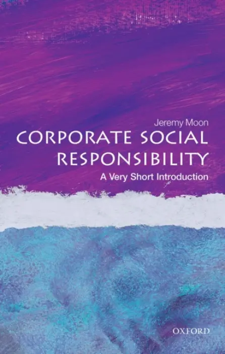 Corporate Social Responsibility - Moon, Jeremy (Professor and Director, International Centre for Corporate Social Responsibility, University of Nottingham)