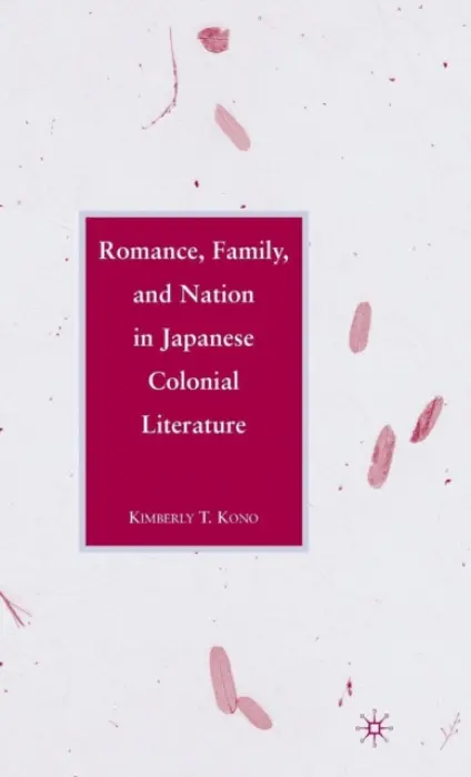 Romance, Family, and Nation in Japanese Colonial Literature - Kono, K.