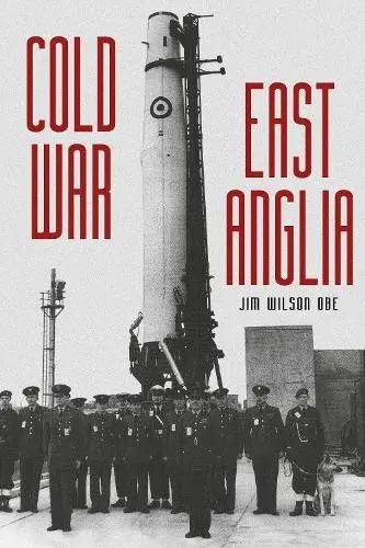 Cold War: East Anglia - Wilson, Jim, OBE