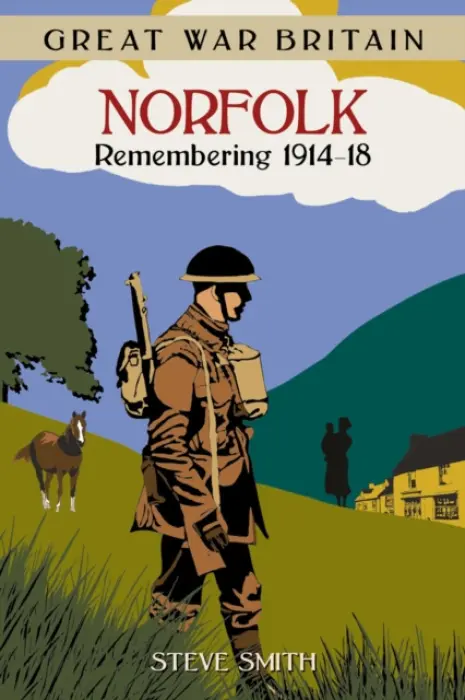 Great War Britain Norfolk: Remembering 1914-18 - Smith, Steve