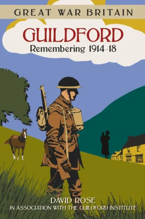 Great War Britain Guildford: Remembering 1914-18 - Rose, Dave
