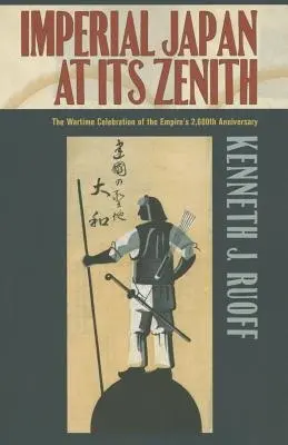 Imperial Japan at Its Zenith - Ruoff, Kenneth J.