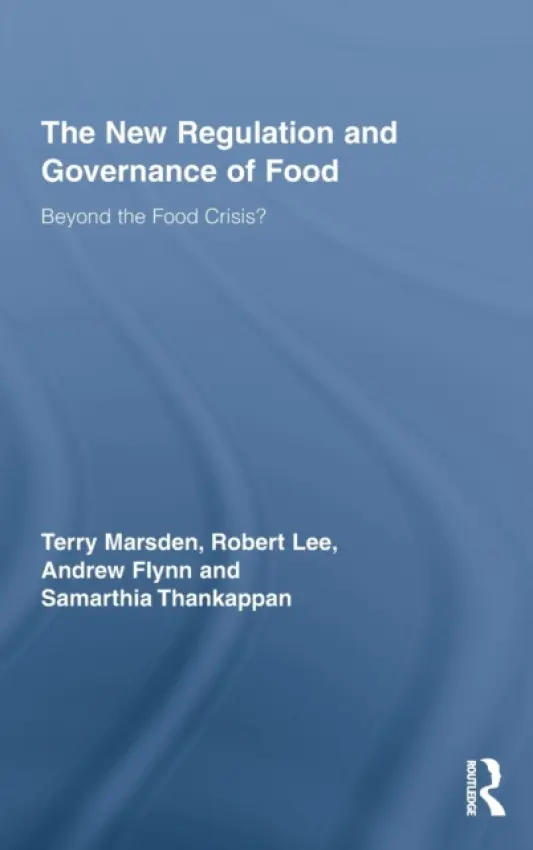 New Regulation and Governance of Food - Marsden, Terry (Director, Sustainable Places Research Institute a Co-Director, ESRC Centre for Business Relationships, Accountability, Sustainability a Society (BRASS), Cardiff University, UK) a Lee, Robert (Cardiff University, UK) a Flynn, Andrew (Cardiff Uni