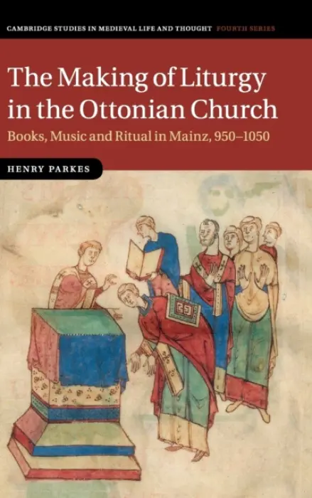 Making of Liturgy in the Ottonian Church - Parkes, Henry (Yale University, Connecticut)