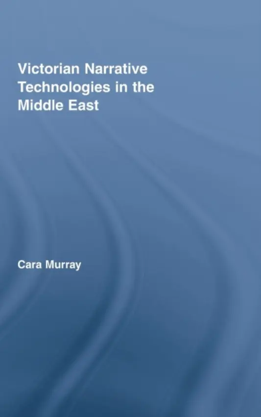 Victorian Narrative Technologies in the Middle East - Murray, Cara (University of Houston-Downtown, USA)