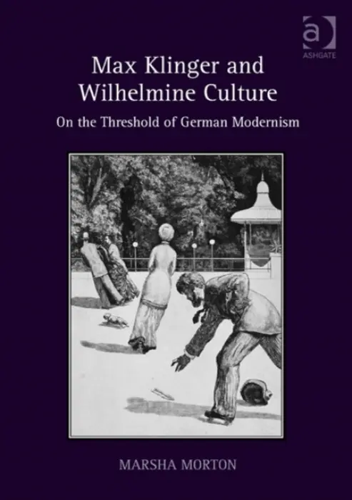 Max Klinger and Wilhelmine Culture - Morton, Marsha