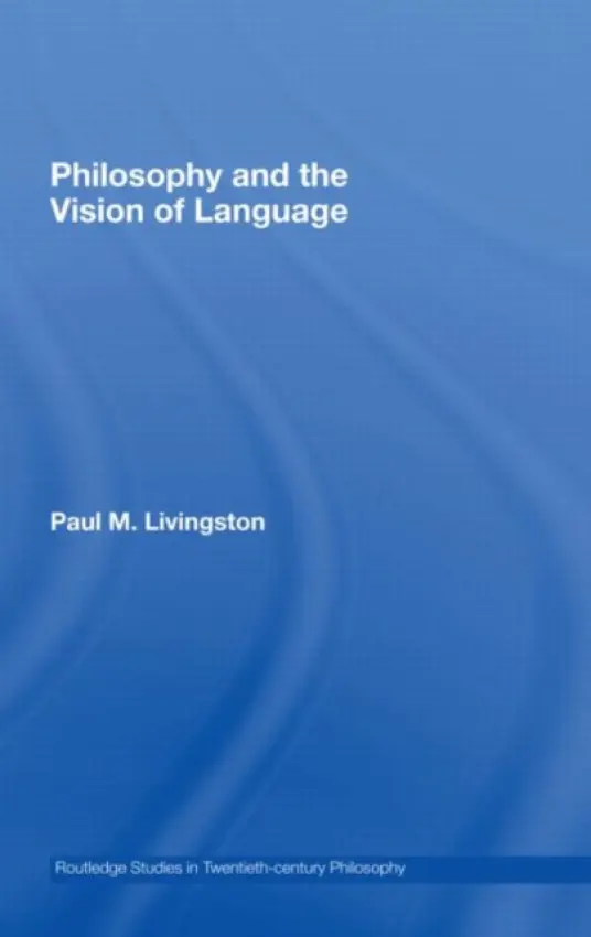 Philosophy and the Vision of Language - Livingston, Paul M. (Villanova University, USA)