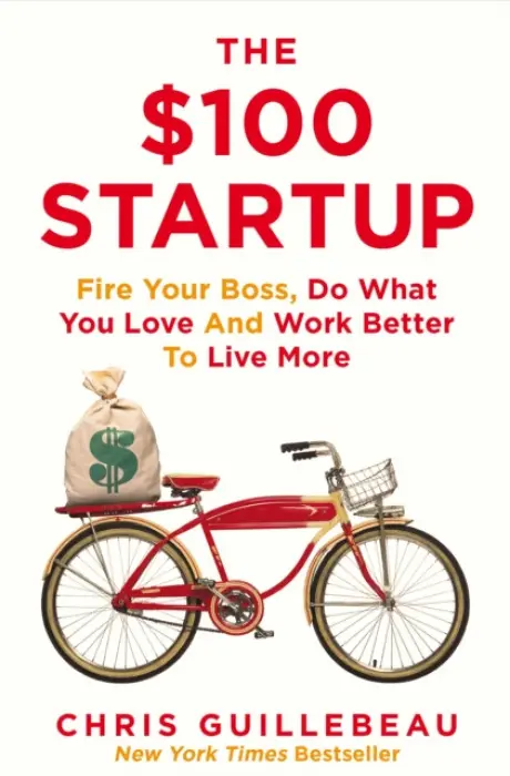 The $100 Startup (Fire Your Boss, Do What You Love and Work Better To Live More) - Chris Guillebeau