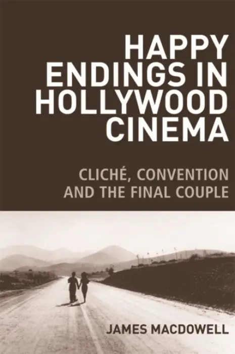 Happy Endings in Hollywood Cinema - MacDowell, James (Associate Fellow, University of Warwick)
