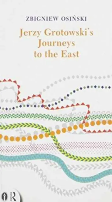Jerzy Grotowski's Journeys to the East - Osinski, Zbigniew