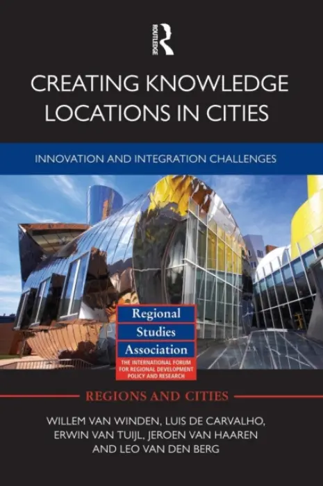 Creating Knowledge Locations in Cities - van Winden, Willem (Erasmus School of Economics, the Netherlands) a de Carvalho, Luis (Erasmus University, the Netherlands) a van Tuijl, Erwin (Erasmus University, the Netherlands) a van Haaren, Jeroen (Erasmus University, the Netherlands) a van den Berg, Leo (Er