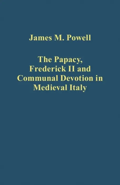 Papacy, Frederick II and Communal Devotion in Medieval Italy - Powell, James M. a Peters, edited by Edward