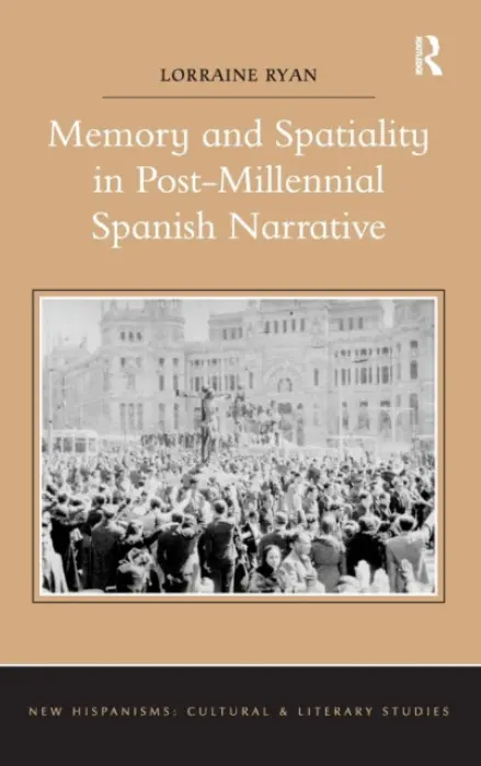 Memory and Spatiality in Post-Millennial Spanish Narrative - Ryan, Lorraine