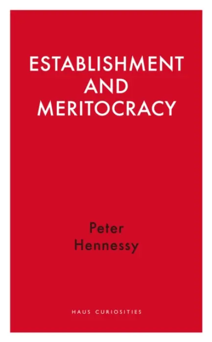 Establishment and Meritocracy - Hennessy, Peter