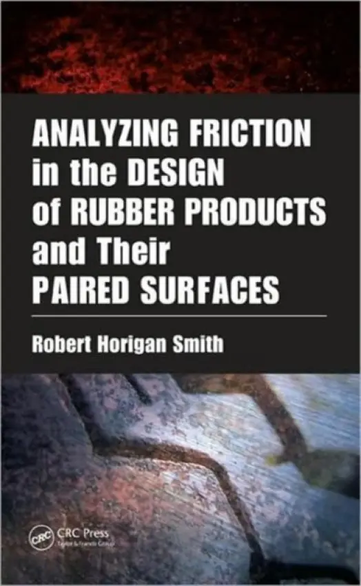 Analyzing Friction in the Design of Rubber Products and Their Paired Surfaces - Smith, Robert Horigan