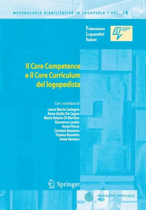 Il Core Competence e il Core Curriculum del logopedista - Castagna, Laura Maria a de Cagno, Anna Giulia a Martino, Maria Valeria a Lovato, Giovanna a Pierro, Anna a Razzano, Carmela a Rossetto, Tiziana a Vernero, Irene