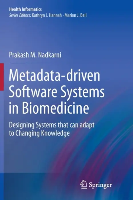 Metadata-driven Software Systems in Biomedicine - Nadkarni, Prakash M.