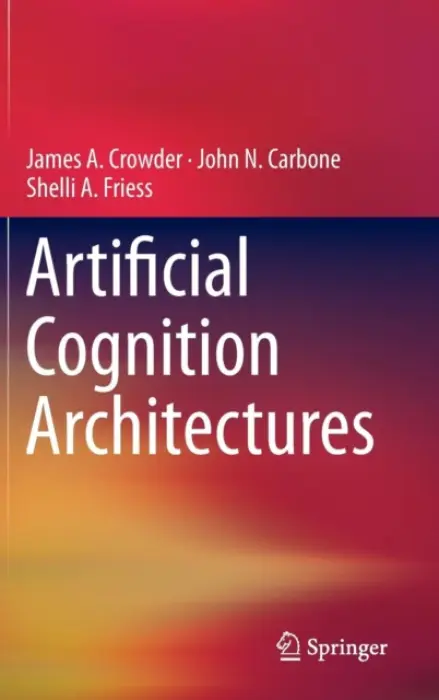 Artificial Cognition Architectures - Crowder, James a Carbone, John N. a Friess, Shelli
