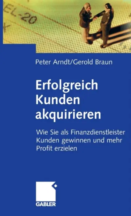 Erfolgreich Kunden akquirieren - Arndt, Peter a Braun, Gerold