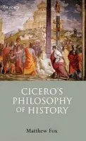Cicero's Philosophy of History - Fox, Matthew (Senior Lecturer in Classics, University of Birmingham)