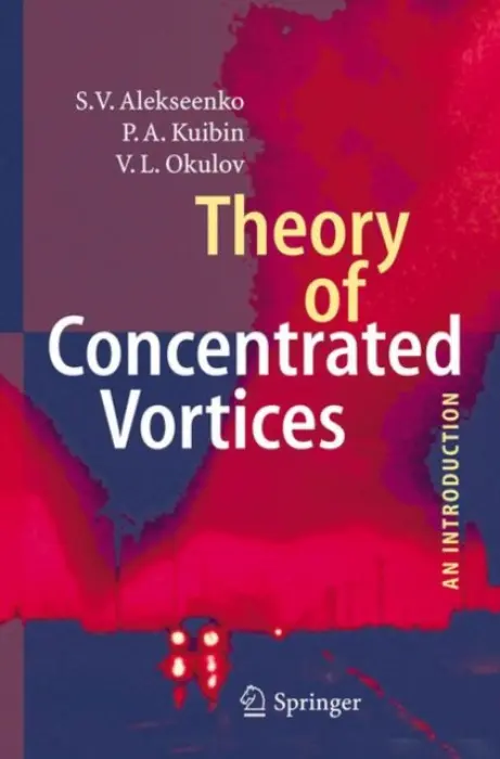 Theory of Concentrated Vortices - Alekseenko, S. V. a Kuibin, P.A. a Okulov, V. L.