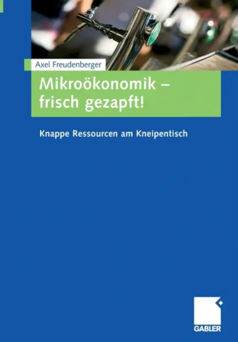 Mikrookonomik - frisch gezapft! - Freudenberger, Axel