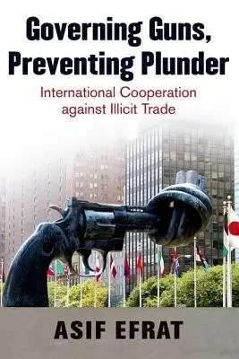 Governing Guns, Preventing Plunder - Efrat, Asif (Assistant Professor of Government, Assistant Professor of Government, Interdisciplinary Center (IDC) Herzliya, Herzliya)