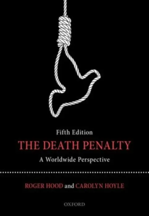 Death Penalty - Hood, Roger, QC (Hon) DCL FBA, Roger (Professor Emeritus of Criminology, Professor Emeritus of Criminology, All Soul's College, Oxford) a Hoyle, Carolyn (Professor of Criminology, University of Oxford and Fellow, Green Templeton College, Oxford, Professor o