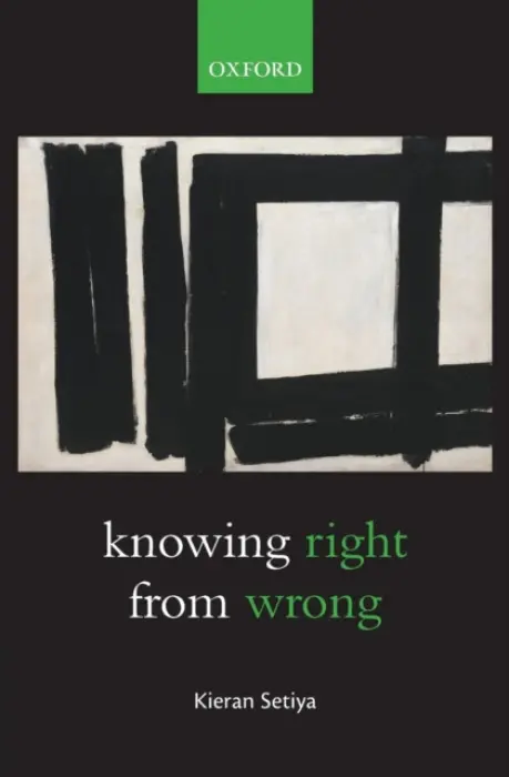 Knowing Right From Wrong - Setiya, Kieran (University of Pittsburgh)