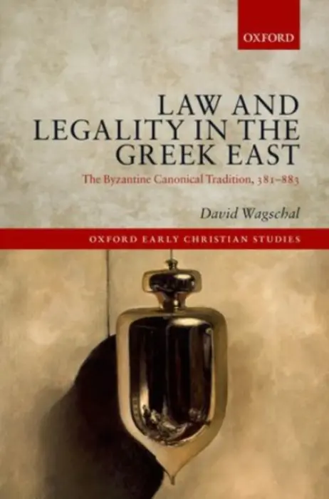 Law and Legality in the Greek East - Wagschal, David (Toronto School of Theology)