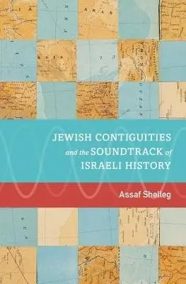 Jewish Contiguities and the Soundtrack of Israeli History - Shelleg, Assaf (Israeli Visiting Assistant Professor in the Jewish Studies Program, Israeli Visiting Assistant Professor in the Jewish Studies Program, University of Virginia, Charlottesville)