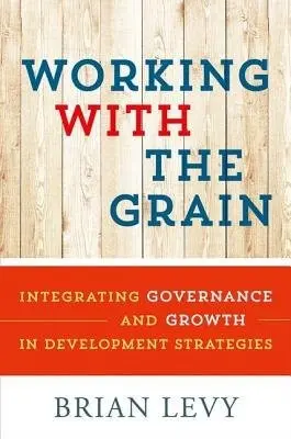 Working with the Grain - Levy, Brian (Senior Adjunct Professor, Senior Adjunct Professor, School of Advanced International Studies, John Hopkins University, Washington, DC, and Adjunct Professor, School of Economics, University of Cape Town)