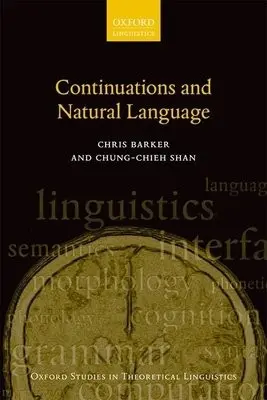 Continuations and Natural Language - Barker, Chris (Professor and Chair in Linguistics, Professor and Chair in Linguistics, New York University) a Shan, Chung-chieh (Professor, School of Informatics and Computing, Professor, School of Informatics and Computing, Indiana University)