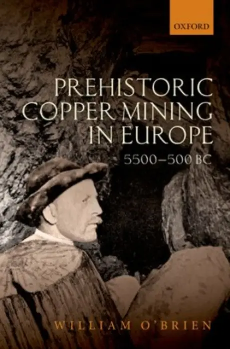 Prehistoric Copper Mining in Europe - O'Brien, William (Professor of Archaeology, Professor of Archaeology, University College Cork)