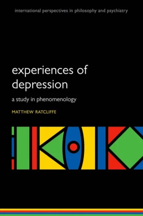 Experiences of Depression - Ratcliffe, Matthew (Professor of Philosophy, Professor of Philosophy, Department of Philosophy, Durham University, UK)