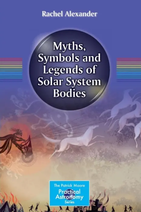 Myths, Symbols and Legends of Solar System Bodies - Alexander, Rachel