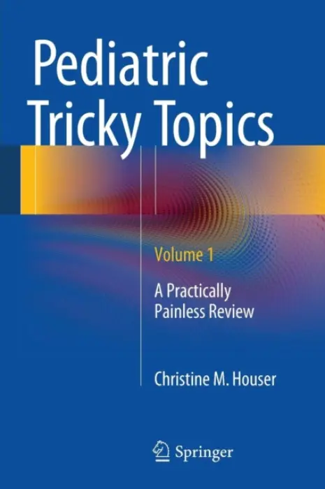 Pediatric Tricky Topics, Volume 1 - Houser, Christine M.