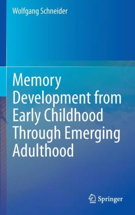Memory Development from Early Childhood Through Emerging Adulthood - Schneider, Wolfgang