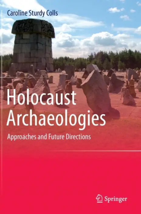 Holocaust Archaeologies - Sturdy Colls, Caroline